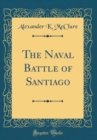 Image for The Naval Battle of Santiago (Classic Reprint)