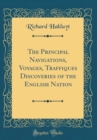 Image for The Principal Navigations, Voyages, Traffiques Discoveries of the English Nation (Classic Reprint)