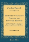 Image for Beauties of Ancient English and Scottish History: To Which Is Added, Some Part of Roman History Far as It Connected With Their Residence and Government in This Country (Classic Reprint)