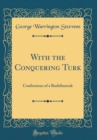 Image for With the Conquering Turk: Confessions of a Bashibazouk (Classic Reprint)