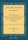 Image for S. P. N. Joannis Chrysostomi Archiepiscopi Constanitnopolitani, Operum, Vol. 1: Homiliæ in Scripturam; Classis I, Homiliæ in Vetus Testamentum (Classic Reprint)