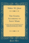 Image for The Gospel According to Saint Mark: In Anglo-Saxon and Northumbrian Versions Synoptically Arranged, With Collations Exhibiting All the Readings of All Mss (Classic Reprint)