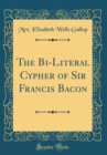Image for The Bi-Literal Cypher of Sir Francis Bacon (Classic Reprint)