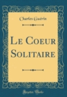 Image for Le Coeur Solitaire (Classic Reprint)