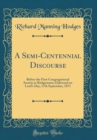 Image for A Semi-Centennial Discourse: Before the First Congregational Society in Bridgewater; Delivered on Lord&#39;s Day, 17th September, 1871 (Classic Reprint)
