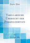 Image for Tabellarische A bersicht der Pyrazolderivate (Classic Reprint)