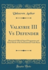 Image for Valkyrie III Vs Defender: Illustrated Official Signal Programme and Hand-Book of the International Yacht Races (Classic Reprint)