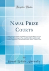 Image for Naval Prize Courts: Order in Council, 18th July 1898, Approving the Rules of Court in Prize Proceedings in Vice Admiralty Courts and Colonial Courts Authorised to Act as Prize Courts, Also of Tables o