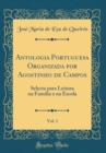 Image for Antologia Portuguesa Organizada por Agostinho de Campos, Vol. 1: Selecta para Leitura na Familia e na Escola (Classic Reprint)