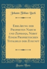 Image for Erklarung der Propheten Nahum und Zephanja, Nebst Einem Prophetischen Totalbild der Zukunft (Classic Reprint)