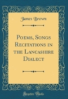 Image for Poems, Songs Recitations in the Lancashire Dialect (Classic Reprint)