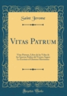 Image for Vitas Patrum: Vitas Patrum, Libro de las Vidas de los Sanctos Padres del Yermo; Segun Lo Escrinio el Glorioso Hieronimo (Classic Reprint)