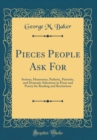 Image for Pieces People Ask For: Serious, Humorous, Pathetic, Patriotic, and Dramatic Selections in Prose and Poetry for Reading and Recitations (Classic Reprint)