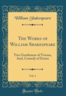 Image for The Works of William Shakespeare, Vol. 3: Two Gentlemen of Verona, And, Comedy of Errors (Classic Reprint)