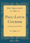 Image for Paul-Louis Courier: A Selection From the Works (Classic Reprint)