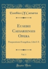 Image for Eusebii Caesariensis Opera, Vol. 1: Praeparationis Evangelicae, Libri I-X (Classic Reprint)