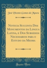 Image for Noticia Succinta Dos Monumentos da Lingua Latina, e Dos Subsidios Necessarios para o Estudo da Mesma (Classic Reprint)
