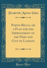 Image for Porto-Bello, or a Plan for the Improvement of the Port and City of London (Classic Reprint)