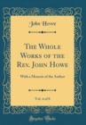 Image for The Whole Works of the Rev. John Howe, Vol. 4 of 8: With a Memoir of the Author (Classic Reprint)