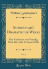Image for Shakespear&#39;s Dramatische Werke, Vol. 4: Der Kaufmann von Venedig, Und, der Liebe Verlorne Muhe (Classic Reprint)