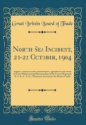 Image for North Sea Incident, 21-22 October, 1904: Reports Thereon by the Commissioners Appointed by the Board of Trade With Covering Memorandum by Sir Francis Hopwood, K. C. B., C. M. G., Permanent Secretary t