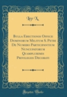 Image for Bulla Erectionis Officii Dominorum Militum S. Petri De Numero Participantium Nuncupatorum Quamplurimis Privilegiis Decorati (Classic Reprint)