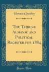 Image for The Tribune Almanac and Political Register for 1884 (Classic Reprint)