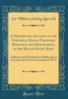 Image for A Descriptive Account of the Portraits, Busts, Published Writings, and Manuscripts, of Sir Walter Scott, Bart: Collected and Exhibited at Edinburgh on Occasion of the Scott Centenary in 1871 (Classic 