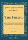 Image for The Friend, Vol. 3 of 3: A Series of Essays, in Three Volumes, to Aid in the Formation of Fixed Principles in Politics, Morals, and Religion, With Literary Amusements Interspersed (Classic Reprint)