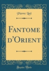 Image for Fantome d&#39;Orient (Classic Reprint)