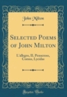 Image for Selected Poems of John Milton: L&#39;allegro, IL Penseroso, Comus, Lycidas (Classic Reprint)