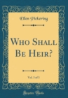Image for Who Shall Be Heir?, Vol. 3 of 3 (Classic Reprint)