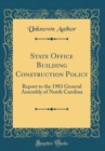 Image for State Office Building Construction Policy: Report to the 1983 General Assembly of North Carolina (Classic Reprint)