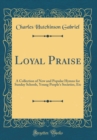 Image for Loyal Praise: A Collection of New and Popular Hymns for Sunday Schools, Young People&#39;s Societies, Etc (Classic Reprint)