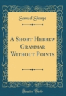 Image for A Short Hebrew Grammar Without Points (Classic Reprint)