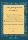 Image for Wilson&#39;s Historical, Traditionary, and Imaginative Tales of the Borders and of Scotland, Vol. 1: With an Illustrative Glossary of the Scottish Dialect (Classic Reprint)