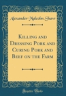 Image for Killing and Dressing Pork and Curing Pork and Beef on the Farm (Classic Reprint)