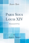 Image for Paris Sous Louis XIV: Monuments Et Vues (Classic Reprint)
