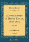 Image for Autobiography of Henry Taylor, 1800-1875, Vol. 1 of 2: 1800-1844 (Classic Reprint)