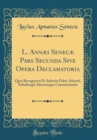 Image for L. Annæi Senecæ Pars Secunda Sive Opera Declamatoria: Quæ Recognovit Et Selectis Fabri, Schotti, Schultingii Aliorumque Commentariis (Classic Reprint)