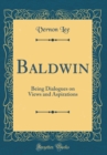 Image for Baldwin: Being Dialogues on Views and Aspirations (Classic Reprint)
