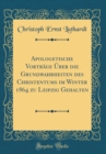 Image for Apologetische Vortrage Uber die Grundwahrheiten des Christentums im Winter 1864 zu Leipzig Gehalten (Classic Reprint)