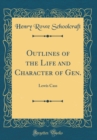 Image for Outlines of the Life and Character of Gen.: Lewis Cass (Classic Reprint)