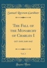 Image for The Fall of the Monarchy of Charles I, Vol. 2: 1637-1649; 1640-1642 (Classic Reprint)
