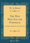 Image for The Man Who Ate the Popomack: A Tragi-Comedy of Love in Four Acts (Classic Reprint)