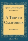 Image for A Trip to California (Classic Reprint)