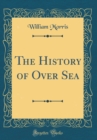 Image for The History of Over Sea (Classic Reprint)