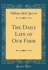 Image for The Daily Life of Our Farm (Classic Reprint)