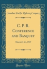 Image for C. P. R. Conference and Banquet: March 23-24, 1919 (Classic Reprint)
