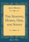 Image for The Seasons, Hymns, Ode, and Songs (Classic Reprint)